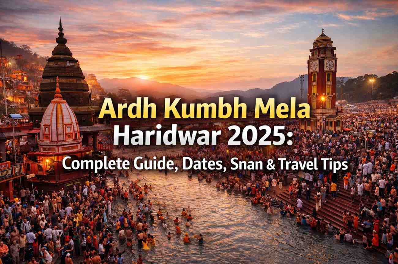 Ardh Kumbh Mela Haridwar 2025: Complete Guide, Dates, Snan & Travel Tips